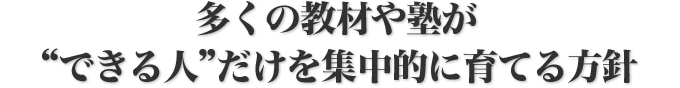多くの教材や塾が“できる人”だけを集中的に育てる方針